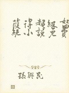 获得超级胬肉系统小说免费阅读