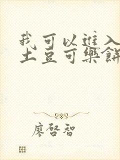 我可以进入你吗土豆可乐饼小说