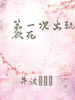 第一次出轨欲仙欲死