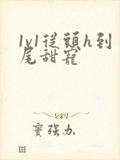 1v1从头h到尾甜宠