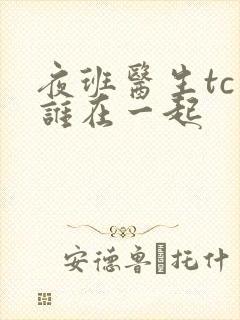 夜班医生tc和谁在一起