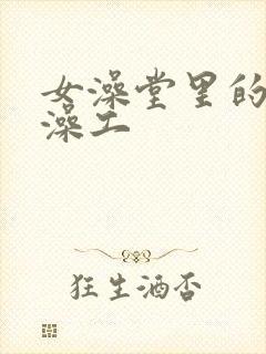 女澡堂里的男搓澡工