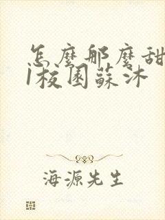 怎么那么甜1v1校园苏沐