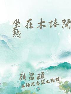 坐在木棒开始加热