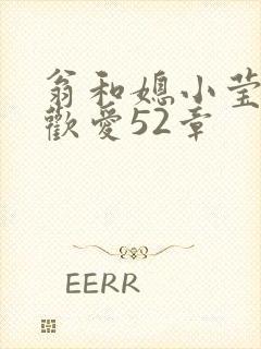翁和媳小莹浴室欢爱52章