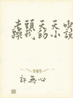 老头天天吃我奶躁我的小说