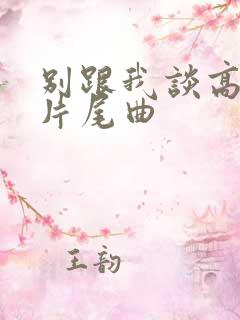 别跟我谈高富帅片尾曲