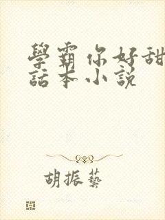 学霸你好甜by话本小说