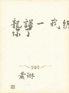 龙诺一 我缠定你了