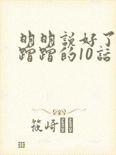 明明说好了只是蹭蹭的10话