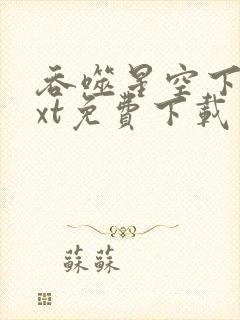 吞噬星空下载txt免费下载