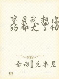 宝贝我想你了我的都大了404