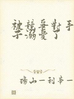 被竞争对手的王子溺爱了