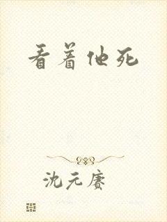 看着他死