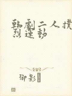 韩剧二人扑克剧烈运动