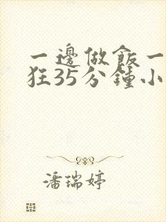 一边做饭一边躁狂35分钟小说