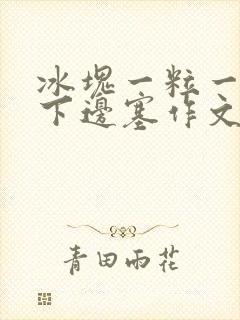 冰块一粒一粒往下边塞作文