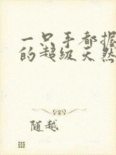 一只手都握不住的超级天然