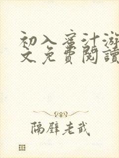 初入蜜汁游戏全文免费阅读笔趣阁