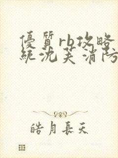 优质rb攻略系统沈芙消防员