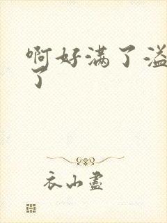 啊好满了溢出来了