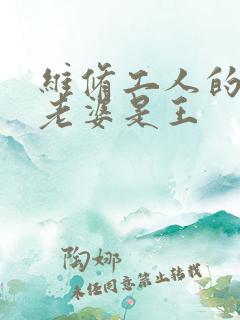 维修工人的绝遇老婆是王