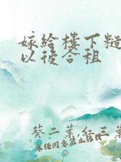 嫁给楼下糙汉后以后合租