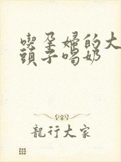 吃孕妇的大黑奶头子喝奶