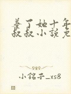 养了她十年的霍叔叔小说免费阅读