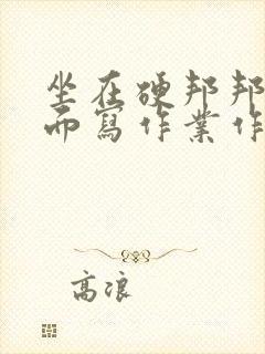 坐在硬邦邦的上面写作业作文