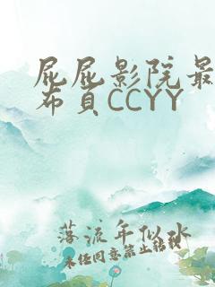屁屁影院最新发布页CCYY
