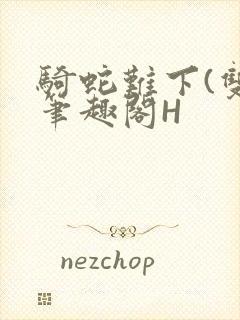 骑蛇难下(双)笔趣阁H