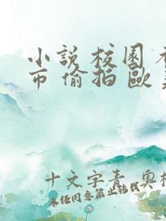 小说 校园 都市 偷拍 欧美