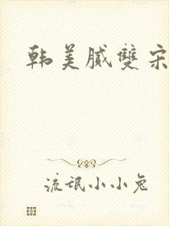 韩美腻双宋