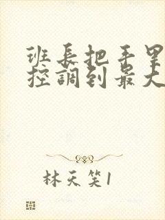 班长把手里的遥控调到最大