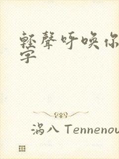 轻声呼唤你的名字