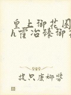 皇上御花园hlh霍冶臻御花园的3p3