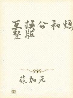 互换公和熄1完整版