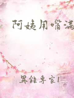 阿姨用嘴满足我