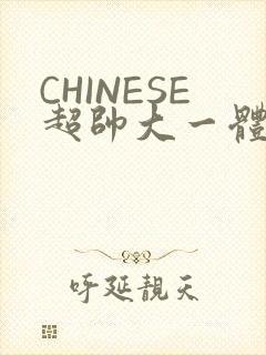 CHINESE超帅大一体育系精牛