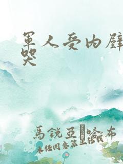 军人受内壁抽搐哭