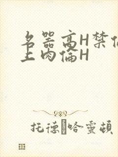 名器高H禁伦桌上肉伦H