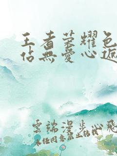 王者荣耀色禁网站无爱心遮挡