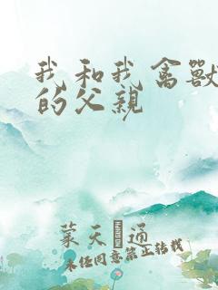 我和我禽兽不如的父亲