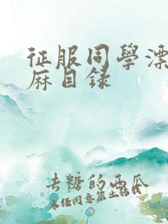 征服同学漂亮麻麻目录