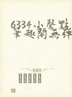 6334小声点笔趣阁无弹窗阅读