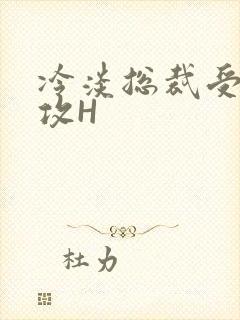 冷淡总裁受下属攻H