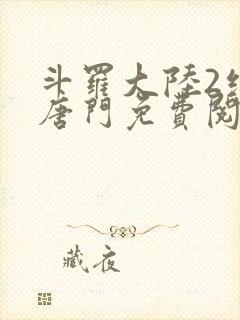 斗罗大陆2绝世唐门免费阅读