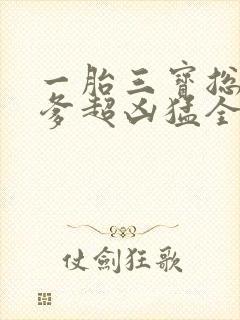 一胎三宝总裁爹爹超凶猛全文免费阅读