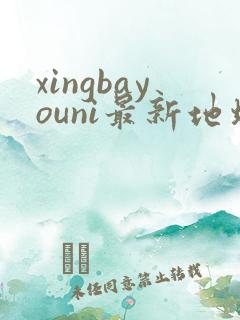 xingbayouni最新地址